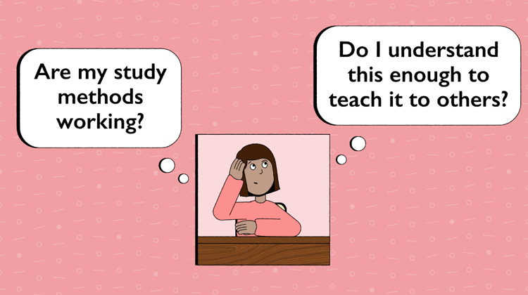 illustration of Maggie thinking "Are my study methods working?" and "Do I understand this enough to teach it to others?" illustration of Maggie thinking "Are my study methods working?" and "Do I understand this enough to teach it to others?"