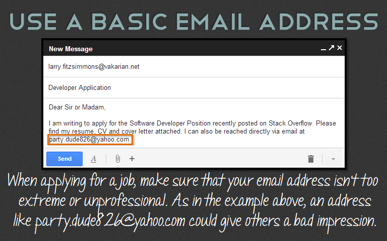 When applying for a job, make sure that your email address isn&rsquo;t too extreme or unprofessional. As in the example above, an address like party.dude826@yahoo.com could give others a bad impression.